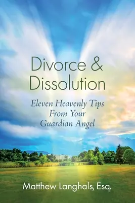 Rozvod a rozpad manželstva: Jedenásť nebeských rád od vášho anjela strážneho - Divorce & Dissolution: Eleven Heavenly Tips From Your Guardian Angel