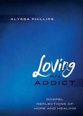 Milovať závislého: Evanjeliové úvahy o nádeji a uzdravení - Loving An Addict: Gospel Reflections of Hope and Healing