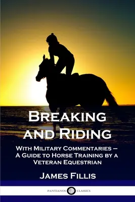 Prelomenie a jazda: S vojenskými komentármi - Sprievodca výcvikom koní od jazdeckého veterána - Breaking and Riding: With Military Commentaries - A Guide to Horse Training by a Veteran Equestrian