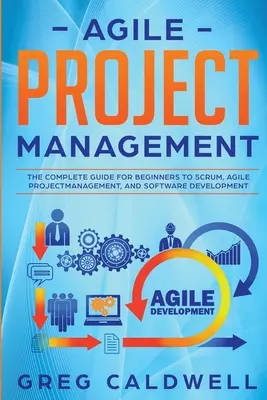 Agilné riadenie projektov: (Lean Guides with Scrum: Kompletný sprievodca pre začiatočníkov Scrumom, agilným riadením projektov a vývojom softvéru, - Agile Project Management: The Complete Guide for Beginners to Scrum, Agile Project Management, and Software Development (Lean Guides with Scrum,
