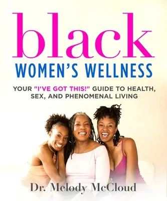Black Women's Wellness: Tvoje I've Got This! Sprievodca zdravím, sexom a fenomenálnym životom - Black Women's Wellness: Your I've Got This! Guide to Health, Sex, and Phenomenal Living