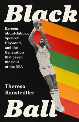 Čierna lopta: Kareem Abdul-Jabbar, Spencer Haywood a generácia, ktorá zachránila dušu NBA - Black Ball: Kareem Abdul-Jabbar, Spencer Haywood, and the Generation That Saved the Soul of the NBA
