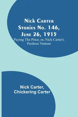 Príbehy Nicka Cartera č. 146, 26. júna 1915: alebo nebezpečný podnik Nicka Cartera - Nick Carter Stories No. 146, June 26, 1915: Paying the Price; or, Nick Carter's Perilous Venture