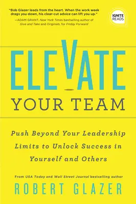 Pozdvihnite svoj tím: Posilnite svoj tím, aby naplno využil svoj potenciál, a vybudujte podnik, ktorý bude budovať lídrov - Elevate Your Team: Empower Your Team to Reach Their Full Potential and Build a Business That Builds Leaders