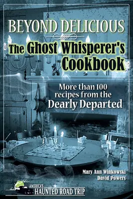 Beyond Delicious: The Ghost Whisperer's Cookbook: Viac ako 100 receptov od drahých zosnulých - Beyond Delicious: The Ghost Whisperer's Cookbook: More Than 100 Recipes from the Dearly Departed