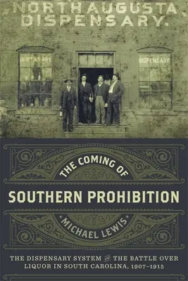 Príchod južanskej prohibície: Systém výdajní a boj o alkohol v Južnej Karolíne v rokoch 1907 - 1915 - The Coming of Southern Prohibition: The Dispensary System and the Battle Over Liquor in South Carolina, 1907-1915