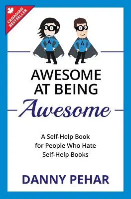 Úžasné byť úžasný: Kniha o svojpomoci pre ľudí, ktorí nenávidia svojpomocné knihy - Awesome at Being Awesome: A Self-Help Book for People Who Hate Self-Help Books