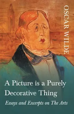 Obraz je čisto dekoratívna vec - Eseje a úryvky o umení - A Picture is a Purely Decorative Thing - Essays and Excerpts on The Arts
