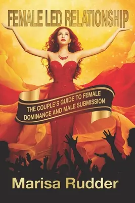 Vzťah vedený ženou: Príručka pre páry o ženskej dominancii a mužskom podriadení - Female Led Relationship: The Couple's Guide to Female Dominance and Male Submission