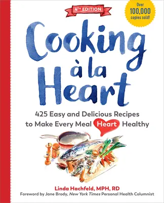 Cooking La Heart, štvrté vydanie: 500 jednoduchých a chutných receptov na zdravé jedlá s ohľadom na srdce - Cooking  La Heart, Fourth Edition: 500 Easy and Delicious Recipes for Heart-Conscious, Healthy Meals