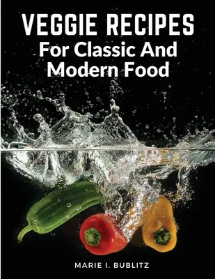 Zeleninové recepty na klasické a moderné jedlá: Jednoduché a sýte spôsoby, ako jesť viac zeleniny - Veggie Recipes For Classic And Modern Food: Simple and Satisfying Ways to Eat More Veggies