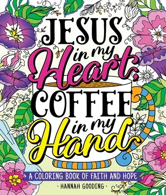 Farba a milosť: Káva v ruke: Ježiš v mojom srdci, káva v mojej ruke: A Coloring Book of Faith and Hope (Maľovanky o viere a nádeji) - Color & Grace: Jesus in My Heart, Coffee in My Hand: A Coloring Book of Faith and Hope