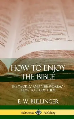 Ako sa tešiť z Biblie: (Tvrdá väzba): Slovo a slová, ako ich študovať - How to Enjoy the Bible: The Word, and The Words, How to Study them (Hardcover)