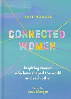 Spojené ženy: Inšpirujúce ženy, ktoré formovali svet a seba navzájom - Connected Women: Inspiring Women Who Have Shaped the World and Each Other