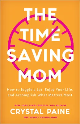 Mama, ktorá šetrí čas: Ako zvládnuť veľa vecí, užívať si život a dosiahnuť to, na čom najviac záleží - The Time-Saving Mom: How to Juggle a Lot, Enjoy Your Life, and Accomplish What Matters Most