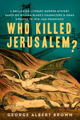 Kto zabil Jeruzalem? Vražedná záhada na motívy postáv a myšlienok Williama Blakea aktualizovaná do San Francisca 70. rokov 20. storočia - Who Killed Jerusalem?: A Rollicking Literary Murder Mystery Based on William Blake's Characters & Ideas Updated to 1970s San Francisco