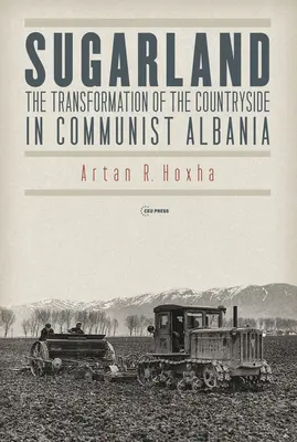 Sugarland: Premena vidieka v komunistickom Albánsku - Sugarland: The Transformation of the Countryside in Communist Albania