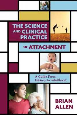 Veda a klinická prax teórie pripútania: Sprievodca od detstva po dospelosť - The Science and Clinical Practice of Attachment Theory: A Guide from Infancy to Adulthood