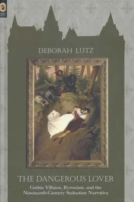 Nebezpečný milenec: Gotickí zloduchovia, byronizmus a rozprávanie o zvádzaní v devätnástom storočí - The Dangerous Lover: Gothic Villians, Byronism, and the Nineteenth-Century Seduction Narrative