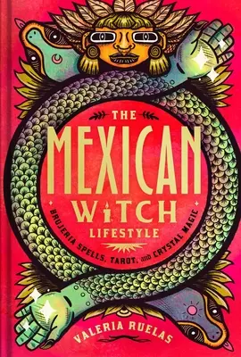 Mexický čarodejnícky životný štýl: Čarodejnícky recept: Brujeria kúzla, tarot a kryštálová mágia - The Mexican Witch Lifestyle: Brujeria Spells, Tarot, and Crystal Magic