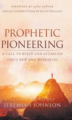 Prorocké priekopníctvo: Vyzvanie k budovaniu a zakladaniu Božích vín novej éry - Prophetic Pioneering: A Call to Build and Establish God's New Era Wineskins