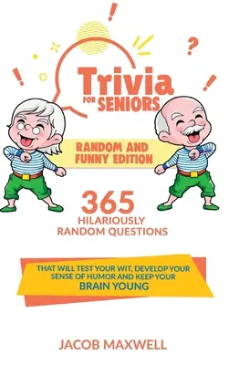 Zaujímavosti pre seniorov: Vydanie: Náhodné a vtipné. 365 vtipne náhodných otázok, ktoré otestujú váš dôvtip, rozvinú váš zmysel pre humor a ke - Trivia for Seniors: Random and Funny Edition. 365 Hilariously Random Questions That Will Test Your Wit, Develop Your Sense of Humor and Ke