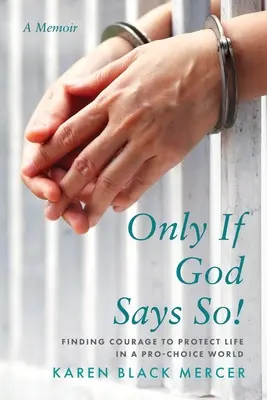 Len ak to povie Boh!: Nájsť odvahu chrániť život vo svete, ktorý je za voľbu. - Only If God Says So!: Finding The Courage to Protect Life in a Pro-Choice World