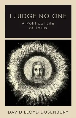 Nikoho nesúdim: politický život Ježiša - I Judge No One: A Political Life of Jesus