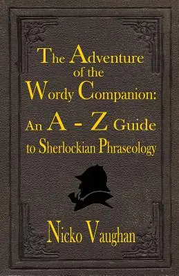 Dobrodružstvo slovutného spoločníka: A-Z sprievodca sherlockovskou frazeológiou - The Adventure of the Wordy Companion: An A-Z guide to Sherlockian Phraseology