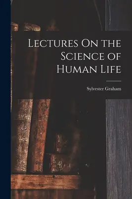 Prednášky o vede o ľudskom živote - Lectures On the Science of Human Life
