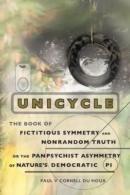 Jednoliata, kniha o fiktívnej symetrii a nenútenej pravde alebo panpsychistická asymetria demokratickej prírody Pi - Unicycle, the Book of Fictitious Symmetry and Nonrandom Truth, or the Panpsychist Asymmetry of Nature's Democratic Pi