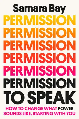 Povolenie hovoriť: Ako zmeniť to, ako znie moc, počnúc vami - Permission to Speak: How to Change What Power Sounds Like, Starting with You