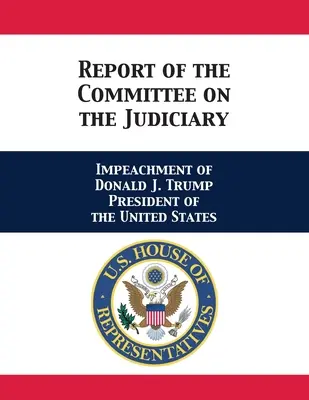 Správa Výboru pre súdnictvo: Donalda J. Trumpa prezidentom Spojených štátov amerických - Report of the Committee on the Judiciary: Impeachment of Donald J. Trump President of the United States