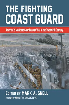 Bojová pobrežná stráž: Americkí námorní strážcovia vo vojne v dvadsiatom storočí, s predslovom admirála Thada Allena, USCG - The Fighting Coast Guard: America's Maritime Guardians at War in the Twentieth Century, with Foreword by Admiral Thad Allen, USCG