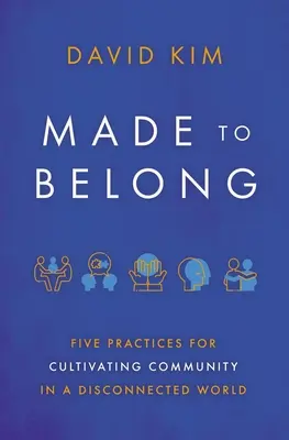 Stvorený, aby patril: Päť postupov na pestovanie spoločenstva v odlúčenom svete - Made to Belong: Five Practices for Cultivating Community in a Disconnected World