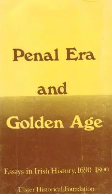 Trestná éra a zlatý vek: Eseje z írskych dejín, 1690 - 1800 - Penal Era & Golden Age: Essays in Irish History, 1690-1800