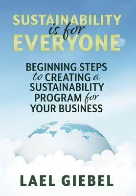 Udržateľnosť je pre každého: Úvodné kroky k vytvoreniu programu udržateľnosti pre vašu firmu - Sustainability is for Everyone: Beginning Steps to Creating a Sustainability Program for Your Business
