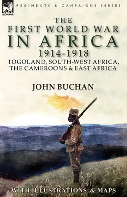 Prvá svetová vojna v Afrike 1914-1918: Togoland, juhozápadná Afrika, Kamerun a východná Afrika - The First World War in Africa 1914-1918: Togoland, South-West Africa, the Cameroons & East Africa