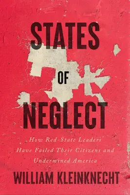 Stavy zanedbania: Ako lídri červených štátov zlyhali vo svojich občanoch a podkopali Ameriku - States of Neglect: How Red-State Leaders Have Failed Their Citizens and Undermined America