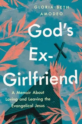 Božia bývalá priateľka: Memoáre o láske a odchode od evanjelického Ježiša - God's Ex-Girlfriend: A Memoir about Loving and Leaving the Evangelical Jesus