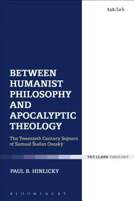 Medzi humanistickou filozofiou a apokalyptickou teológiou: Samuela Štefana Osuského v dvadsiatom storočí - Between Humanist Philosophy and Apocalyptic Theology: The Twentieth Century Sojourn of Samuel Stefan Osusky