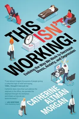 Toto nefunguje! Nefunguje to: Zlepšujeme spôsob práce, aby sme znížili stres, úzkosť a depresiu - This Isn't Working!: Evolving the Way We Work to Decrease Stress, Anxiety, and Depression