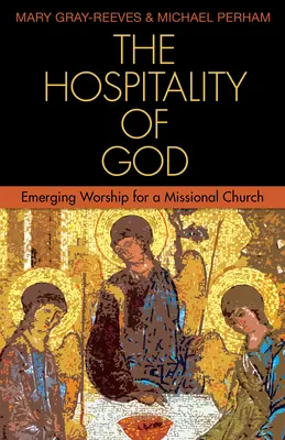 Božia pohostinnosť: Hospitálnosť: Vznikajúce uctievanie pre misijnú cirkev - The Hospitality of God: Emerging Worship for a Missional Church