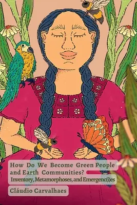 Ako sa staneme zelenými ľuďmi a spoločenstvami Zeme? Inventár, metamorfózy a emergencie - How Do We Become Green People and Earth Communities?: Inventory, Metamorphoses, and Emergenc(i)es
