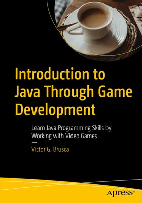 Úvod do Javy prostredníctvom vývoja hier: Naučte sa programovať v jazyku Java prostredníctvom práce s videohrami - Introduction to Java Through Game Development: Learn Java Programming Skills by Working with Video Games