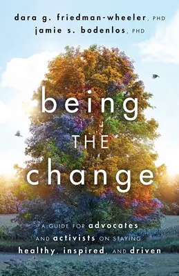 Byť zmenou: - Being the Change: A Guide for Advocates and Activists on Staying Healthy, Inspired, and Driven