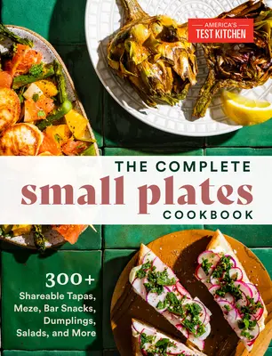 Kompletná kuchárka malých tanierov: Knižná publikácia: 300+ Tapas, Meze, barové občerstvenie, knedlíky, šaláty a ďalšie jedlá - The Complete Small Plates Cookbook: 300+ Shareable Tapas, Meze, Bar Snacks, Dumplings, Salads, and More