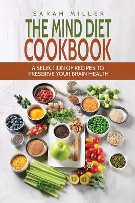 The Mind Diet Cookbook: Výber receptov na zachovanie zdravia mozgu - The Mind Diet Cookbook: A Selection of Recipes to Preserve Your Brain Health