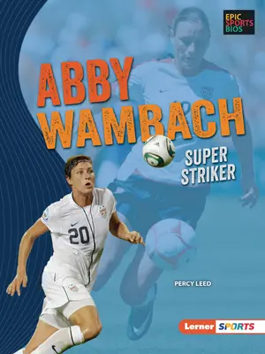 Abby Wambachová: Super útočníčka - Abby Wambach: Super Striker