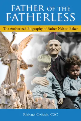 Otec bez otca: Autorizovaný životopis otca Nelsona Bakera - Father of the Fatherless: The Authorized Biography of Father Nelson Baker
